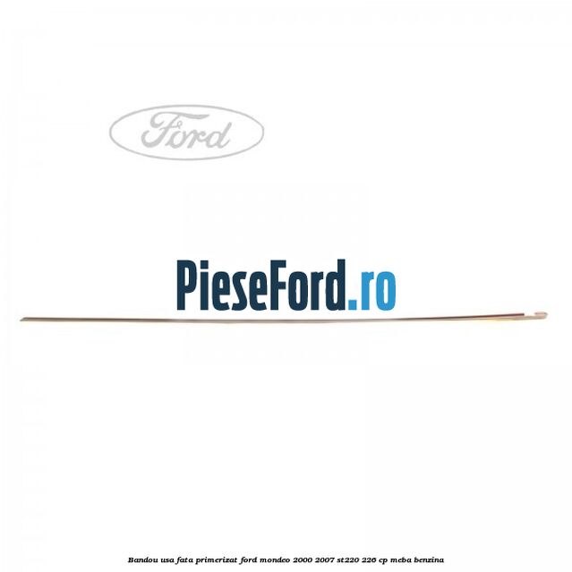 Bandou usa fata primerizat Ford Mondeo 2000-2007 ST220 226 cp MEBA benzina