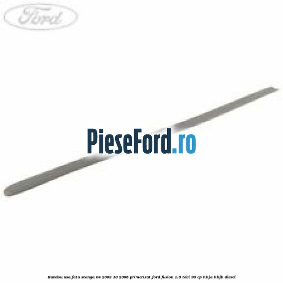 Bandou usa fata stanga 04/2003-10/2005 primerizat Ford Fusion 1.6 TDCi 90 cp HHJA, HHJB diesel