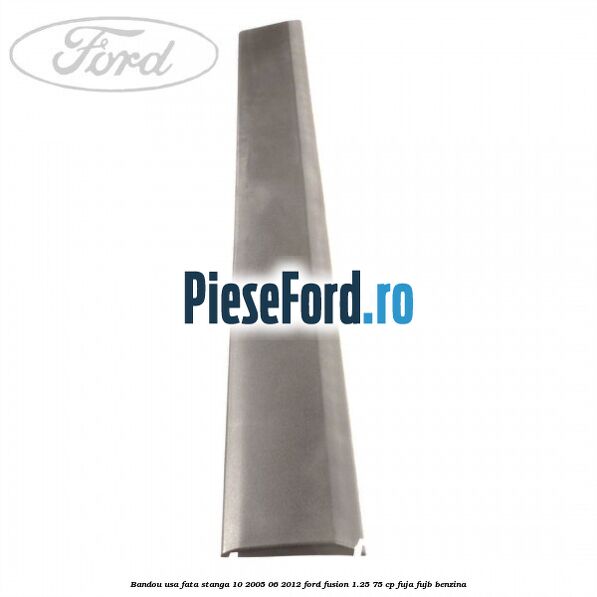 Bandou usa fata stanga 10/2005-06/2012 Ford Fusion 1.25 75 cp FUJA, FUJB benzina