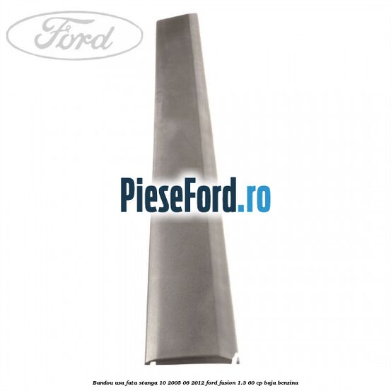 Bandou usa fata stanga 10/2005-06/2012 Ford Fusion 1.3 60 cp BAJA benzina