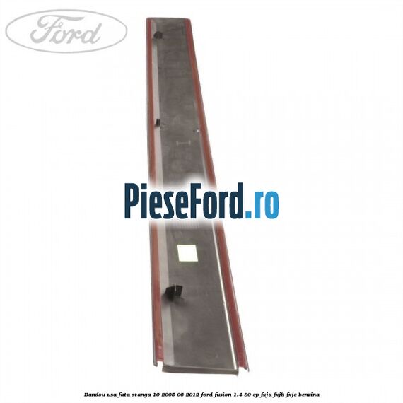 Bandou usa fata stanga 10/2005-06/2012 Ford Fusion 1.4 80 cp FXJA, FXJB, FXJC benzina
