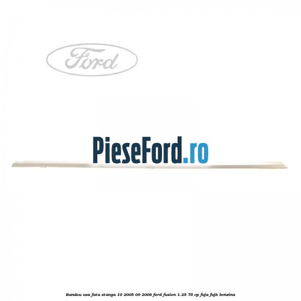 Bandou usa fata stanga 10/2005-09/2008 Ford Fusion 1.25 75 cp FUJA, FUJB benzina