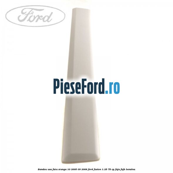 Bandou usa fata stanga 10/2005-09/2008 Ford Fusion 1.25 75 cp FUJA, FUJB benzina