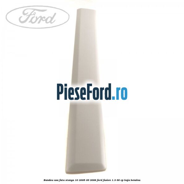 Bandou usa fata stanga 10/2005-09/2008 Ford Fusion 1.3 60 cp Bandou usa fata stanga 10/2005-09/2008 Ford Fusion 1.3 60 cp BAJA benzina