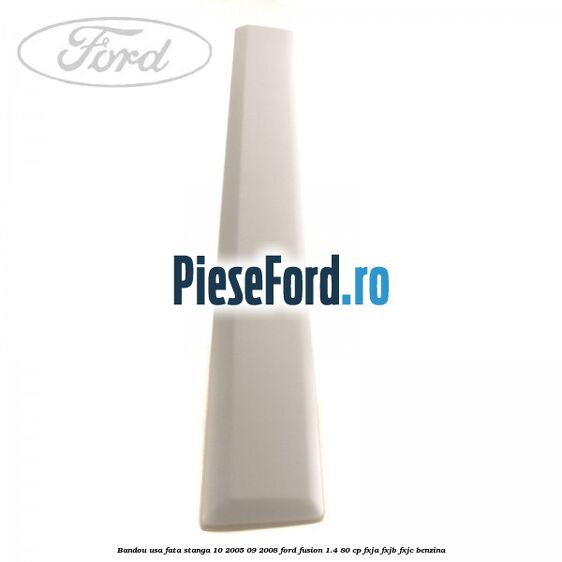 Bandou usa fata stanga 10/2005-09/2008 Ford Fusion 1.4 80 cp FXJA, FXJB, FXJC benzina