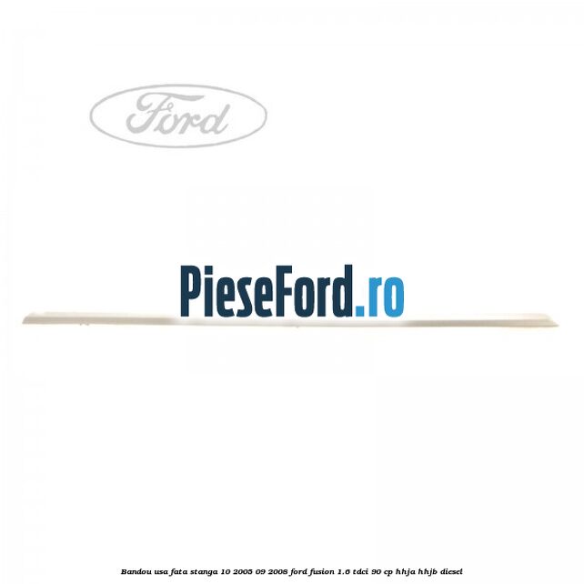 Bandou usa fata stanga 10/2005-09/2008 Ford Fusion 1.6 TDCi 90 cp HHJA, HHJB diesel