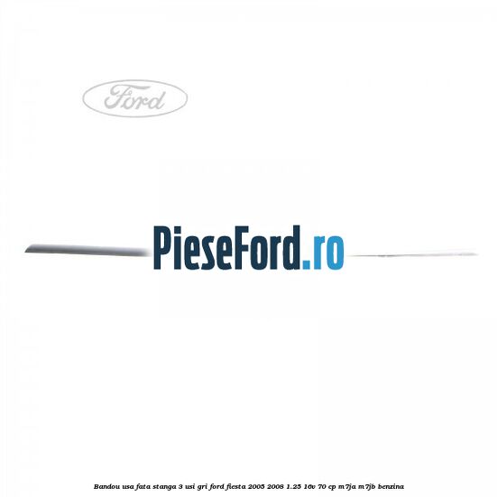 Bandou usa fata stanga 3 usi gri Ford Fiesta 2005-2008 1.25 16V 70 cp M7JA, M7JB benzina