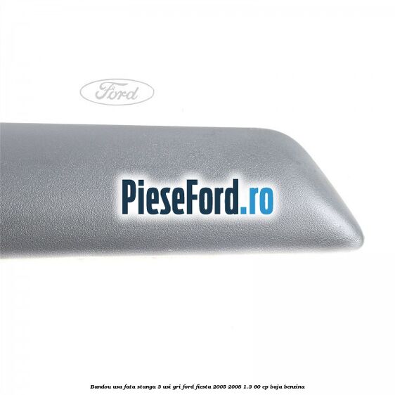 Bandou usa fata stanga 3 usi gri Ford Fiesta 2005-2008 1.3 60 cp BAJA benzina