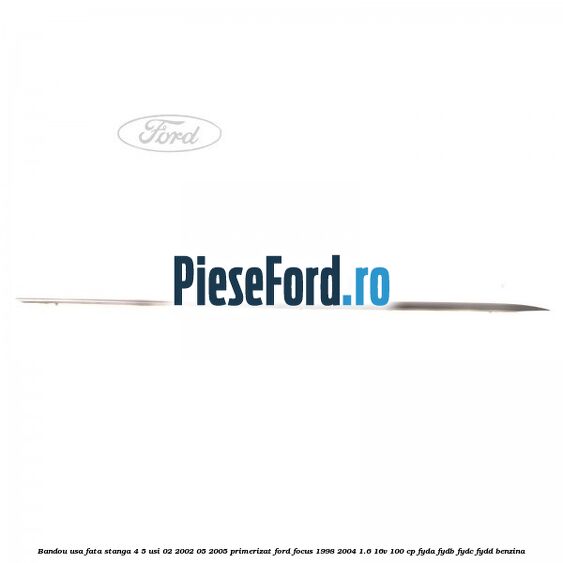 Bandou usa fata stanga 4/5 usi 02/2002-05/2005 primerizat Ford Focus 1998-2004 1.6 16V 100 cp FYDA, FYDB, FYDC, FYDD benzina