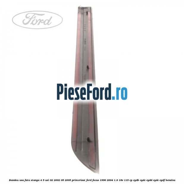 Bandou usa fata stanga 4/5 usi 02/2002-05/2005 primerizat Ford Focus 1998-2004 1.8 16V 115 cp Bandou usa fata stanga 4/5 usi 02/2002-05/2005 primerizat Ford Focus 1998-2004 1.8 16V 115 cp EYDB, EYDC, EYDD, EYDE, EYDF benzina