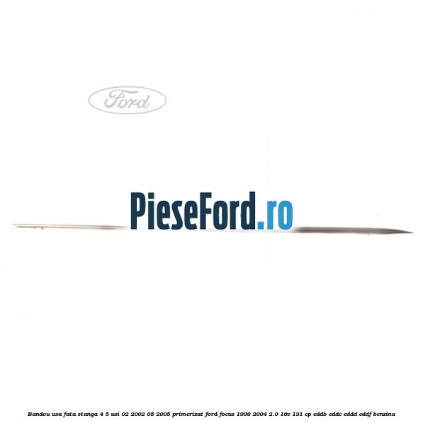 Bandou usa fata stanga 4/5 usi 02/2002-05/2005 primerizat Ford Focus 1998-2004 2.0 16V 131 cp EDDB, EDDC, EDDD, EDDF benzina