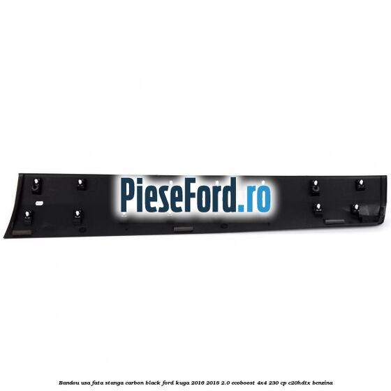 Bandou usa fata stanga carbon black Ford Kuga 2016-2018 2.0 EcoBoost 4x4 230 cp C20HDTX benzina