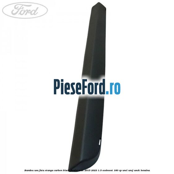 Bandou usa fata stanga carbon black Ford S-Max 2015-2023 1.5 EcoBoost 160 cp UNCI, UNCJ, UNCK benzina