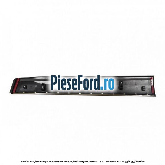Bandou usa fata stanga cu ornament cromat Ford EcoSport 2019-2023 1.0 EcoBoost 140 cp YYJD, YYJF benzina