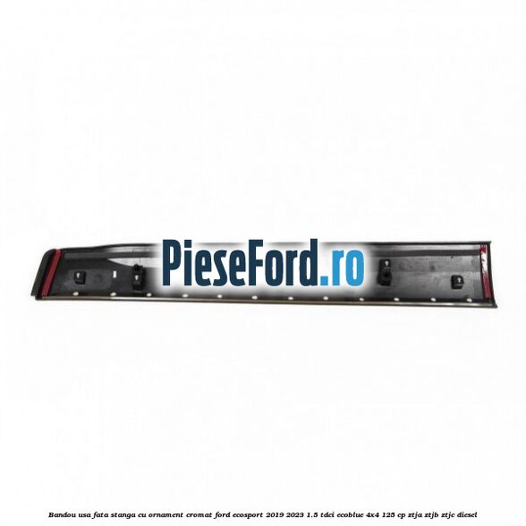 Bandou usa fata stanga cu ornament cromat Ford EcoSport 2019-2023 1.5 TDCi EcoBlue 4x4 125 cp ZTJA, ZTJB, ZTJC diesel