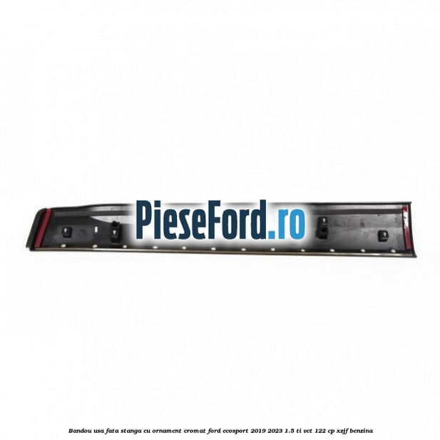 Bandou usa fata stanga cu ornament cromat Ford EcoSport 2019-2023 1.5 Ti-VCT 122 cp XZJF benzina