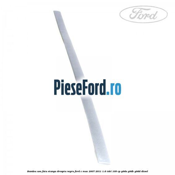 Bandou usa fata stanga/dreapta negru Ford C-Max 2007-2011 1.6 TDCi 109 cp G8DA, G8DB, G8DD diesel