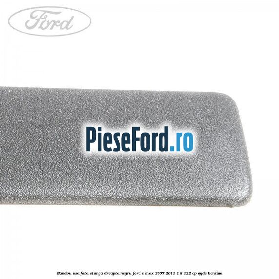 Bandou usa fata stanga/dreapta negru Ford C-Max 2007-2011 1.8 122 cp QQDC benzina