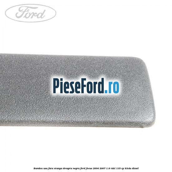 Bandou usa fata stanga/dreapta negru Ford Focus 2004-2007 1.8 TDCi 115 cp KKDA diesel