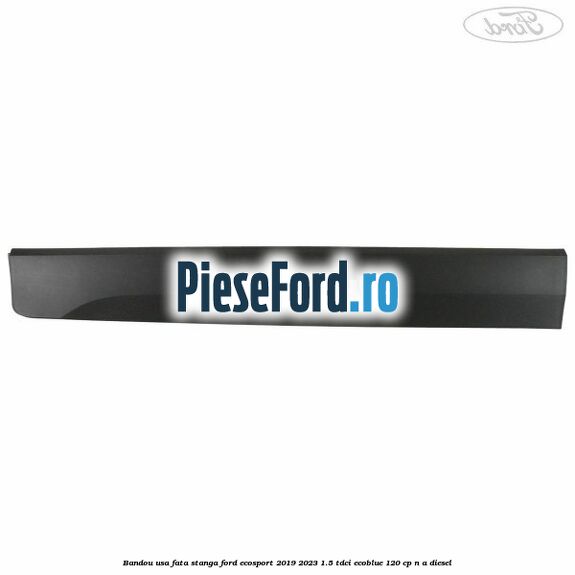 Bandou usa fata stanga Ford EcoSport 2019-2023 1.5 TDCi EcoBlue 120 cp n/a diesel
