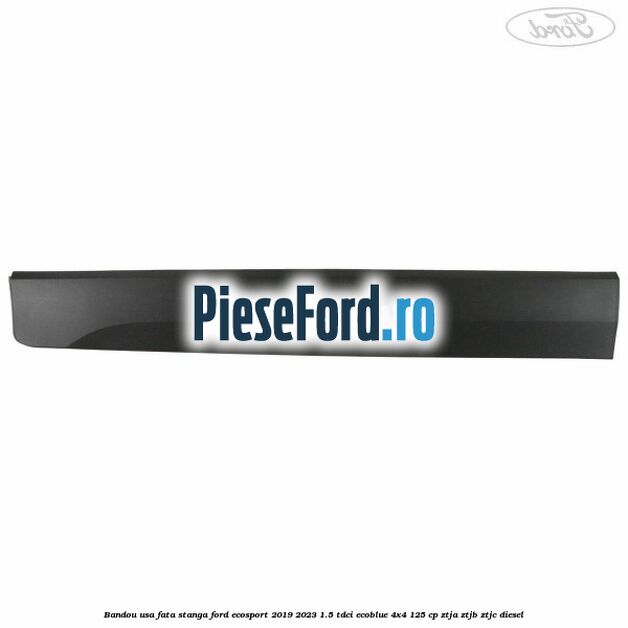 Bandou usa fata stanga Ford EcoSport 2019-2023 1.5 TDCi EcoBlue 4x4 125 cp ZTJA, ZTJB, ZTJC diesel