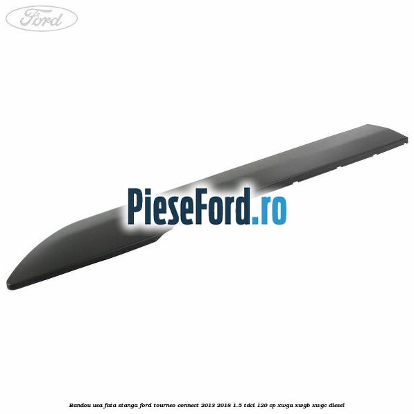 Bandou usa fata stanga Ford Tourneo Connect 2013-2018 1.5 TDCi 120 cp XWGA, XWGB, XWGC diesel