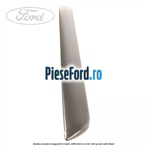 Bandou usa fata stanga Ford Transit 2006-2014 2.2 TDCi 136 cp Bandou usa fata stanga Ford Transit 2006-2014 2.2 TDCi 136 cp USRA, USRB diesel