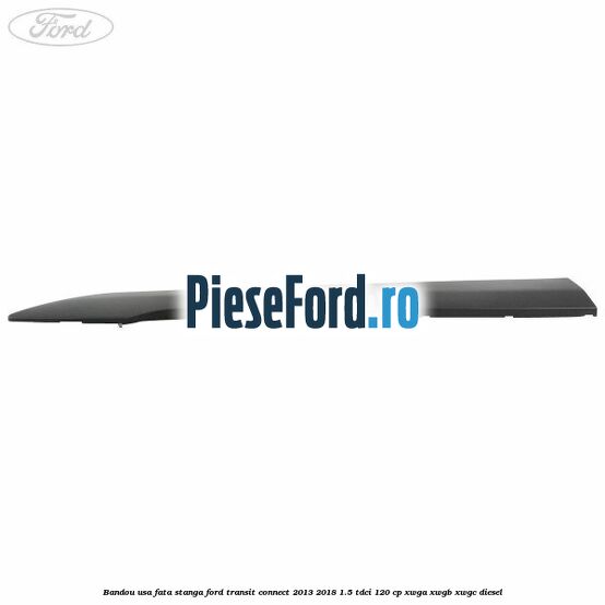 Bandou usa fata stanga Ford Transit Connect 2013-2018 1.5 TDCi 120 cp Bandou usa fata stanga Ford Transit Connect 2013-2018 1.5 TDCi 120 cp XWGA, XWGB, XWGC diesel