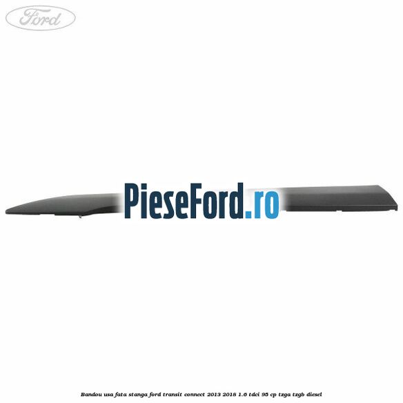Bandou usa fata stanga Ford Transit Connect 2013-2018 1.6 TDCi 95 cp TZGA, TZGB diesel