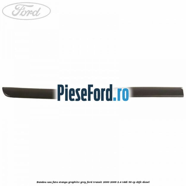 Bandou usa fata stanga graphite grey Ford Transit 2000-2006 2.4 TDdi 90 cp D2FE diesel