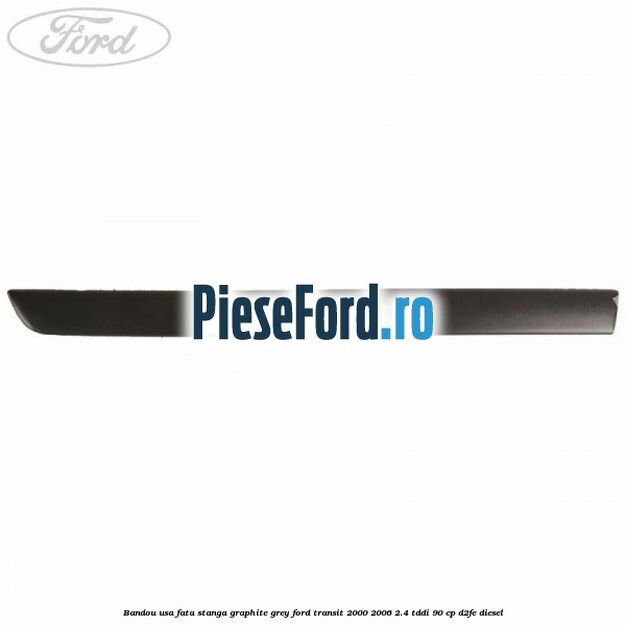 Bandou usa fata stanga graphite grey Ford Transit 2000-2006 2.4 TDdi 90 cp D2FE diesel