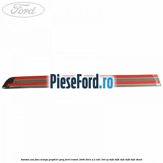 Bandou usa fata stanga graphite grey Ford Transit 2006-2014 2.2 TDCi 100 cp DRFA, DRFB, DRFC, DRFD, DRFE diesel