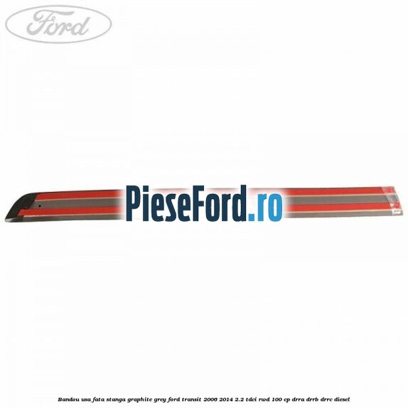 Bandou usa fata stanga graphite grey Ford Transit 2006-2014 2.2 TDCi RWD 100 cp DRRA, DRRB, DRRC diesel