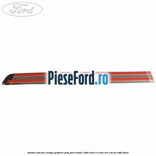 Bandou usa fata stanga graphite grey Ford Transit 2006-2014 2.4 TDCi 4x4 140 cp H9FB diesel