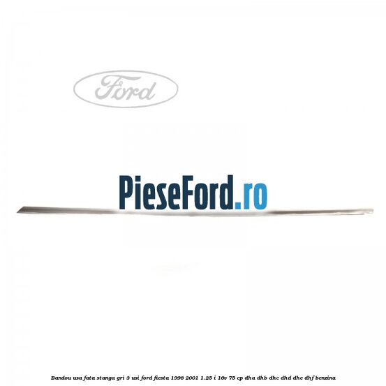 Bandou usa fata stanga gri 3 usi Ford Fiesta 1996-2001 1.25 i 16V 75 cp DHA, DHB, DHC, DHD, DHE, DHF benzina