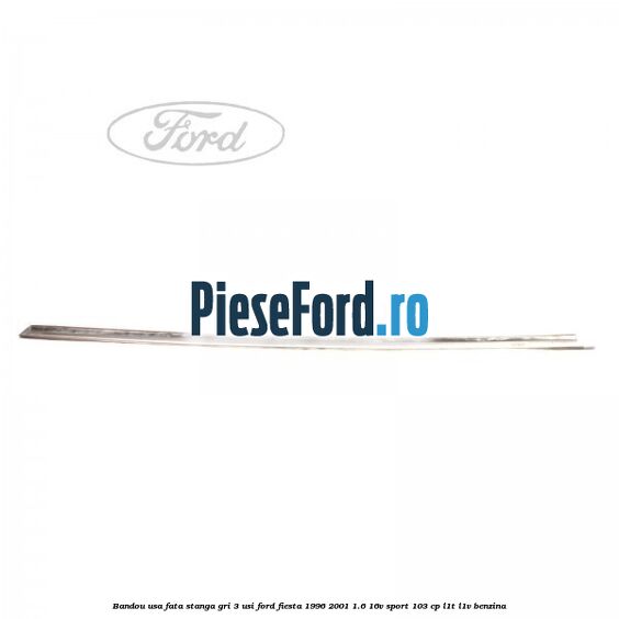 Bandou usa fata stanga gri 3 usi Ford Fiesta 1996-2001 1.6 16V Sport 103 cp L1T, L1V benzina