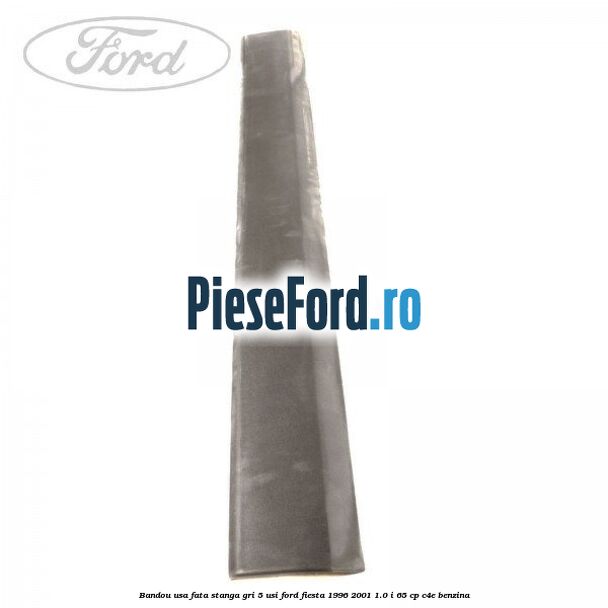 Bandou usa fata stanga, gri 5 usi Ford Fiesta 1996-2001 1.0 i 65 cp C4E benzina
