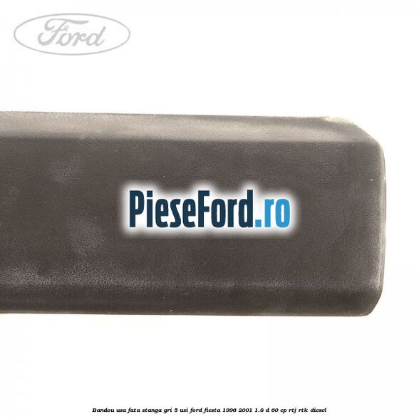Bandou usa fata stanga, gri 5 usi Ford Fiesta 1996-2001 1.8 D 60 cp RTJ, RTK diesel