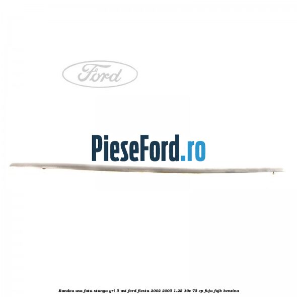 Bandou usa fata stanga gri 5 usi Ford Fiesta 2002-2005 1.25 16V 75 cp FUJA, FUJB benzina