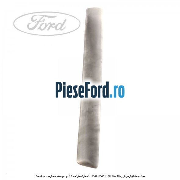 Bandou usa fata stanga gri 5 usi Ford Fiesta 2002-2005 1.25 16V 75 cp FUJA, FUJB benzina