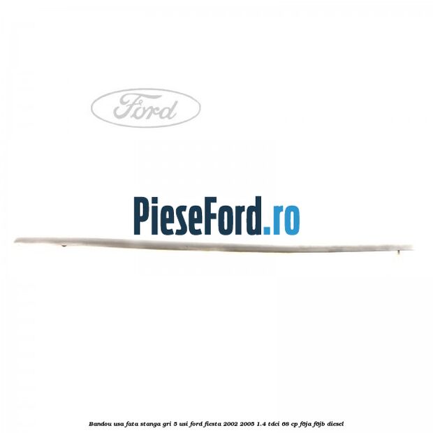 Bandou usa fata stanga gri 5 usi Ford Fiesta 2002-2005 1.4 TDCi 68 cp Bandou usa fata stanga gri 5 usi Ford Fiesta 2002-2005 1.4 TDCi 68 cp F6JA, F6JB diesel