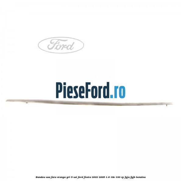 Bandou usa fata stanga gri 5 usi Ford Fiesta 2002-2005 1.6 16V 100 cp FYJA, FYJB benzina
