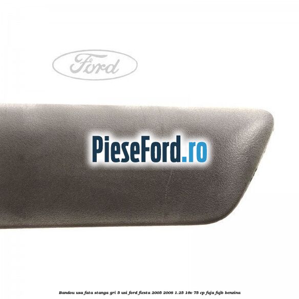 Bandou usa fata stanga gri 5 usi Ford Fiesta 2005-2008 1.25 16V 75 cp FUJA, FUJB benzina