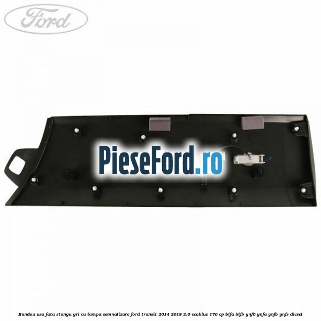 Bandou usa fata stanga gri cu lampa semnalizare Ford Transit 2014-2018 2.0 EcoBlue 170 cp BLFA, BLFB, YNF6, YNFA, YNFB, YNFS diesel