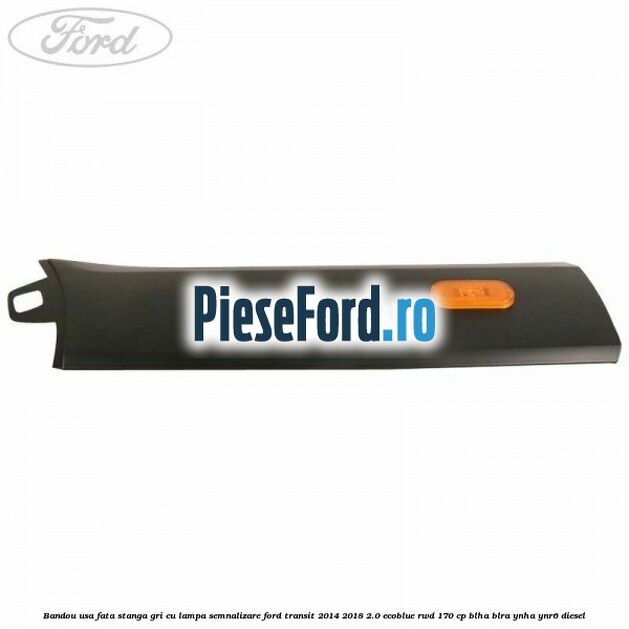 Bandou usa fata stanga gri cu lampa semnalizare Ford Transit 2014-2018 2.0 EcoBlue RWD 170 cp BLHA, BLRA, YNHA, YNR6 diesel