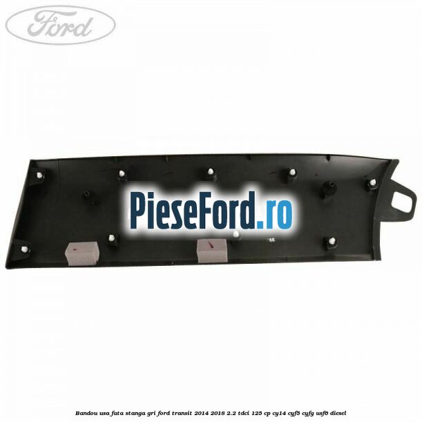 Bandou usa fata stanga gri Ford Transit 2014-2018 2.2 TDCi 125 cp CY14, CYF5, CYFG, USF6 diesel