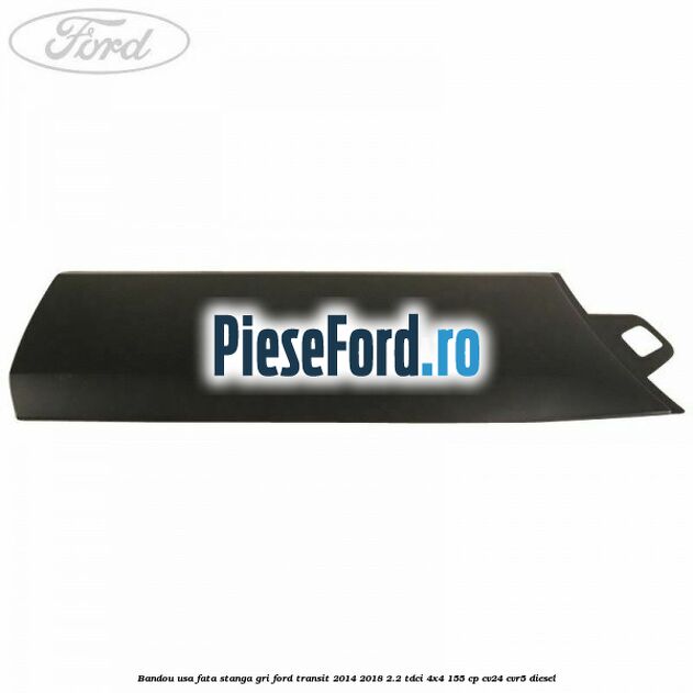 Bandou usa fata stanga gri Ford Transit 2014-2018 2.2 TDCi 4x4 155 cp CV24, CVR5 diesel