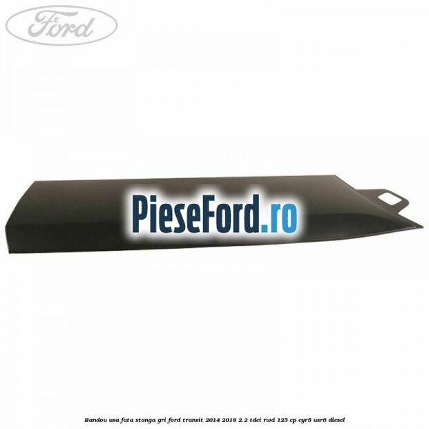 Bandou usa fata stanga gri Ford Transit 2014-2018 2.2 TDCi RWD 125 cp CYR5, USR6 diesel