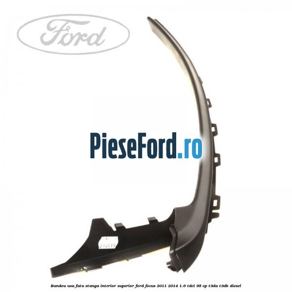 Bandou usa fata stanga interior superior Ford Focus 2011-2014 1.6 TDCi 95 cp Bandou usa fata stanga interior superior Ford Focus 2011-2014 1.6 TDCi 95 cp T3DA, T3DB diesel