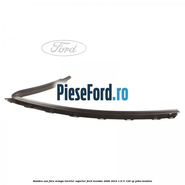 Bandou usa fata stanga interior superior Ford Mondeo 2008-2014 1.6 Ti 125 cp PNBA benzina